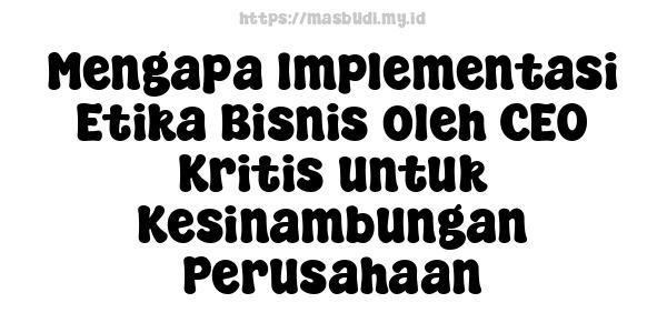 Mengapa Implementasi Etika Bisnis oleh CEO Kritis untuk Kesinambungan Perusahaan