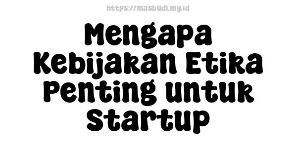 Mengapa Kebijakan Etika Penting untuk Startup