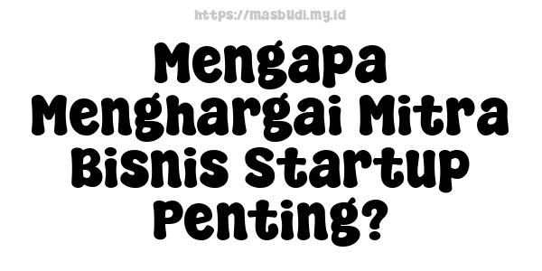 Mengapa Menghargai Mitra Bisnis Startup Penting?