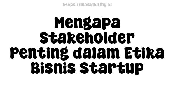 Mengapa Stakeholder Penting dalam Etika Bisnis Startup