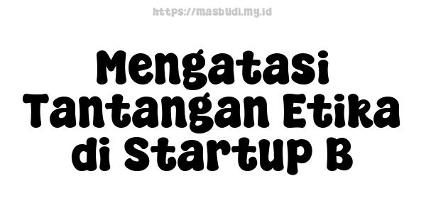 Mengatasi Tantangan Etika di Startup B