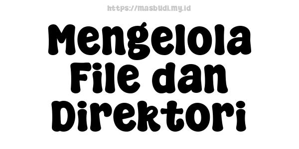 Mengelola File dan Direktori