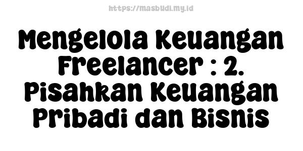 Mengelola Keuangan Freelancer : 2. Pisahkan Keuangan Pribadi dan Bisnis