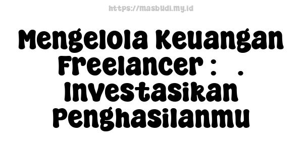 Mengelola Keuangan Freelancer : 5. Investasikan Penghasilanmu