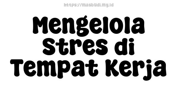 Mengelola Stres di Tempat Kerja