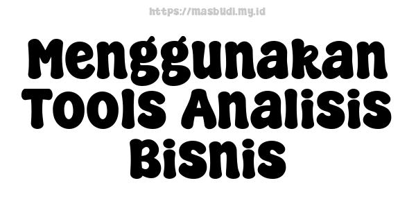 Menggunakan Tools Analisis Bisnis