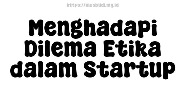 Menghadapi Dilema Etika dalam Startup