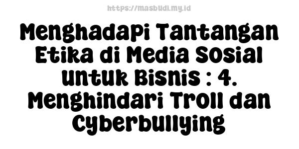 Menghadapi Tantangan Etika di Media Sosial untuk Bisnis : 4. Menghindari Troll dan Cyberbullying