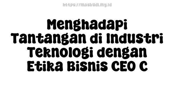 Menghadapi Tantangan di Industri Teknologi dengan Etika Bisnis CEO C