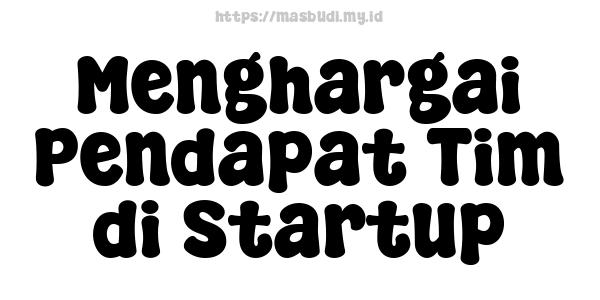 Menghargai Pendapat Tim di Startup