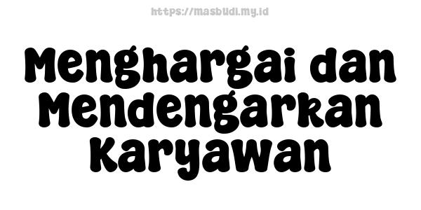 Menghargai dan Mendengarkan Karyawan