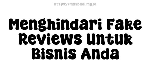 Menghindari Fake Reviews Untuk Bisnis Anda