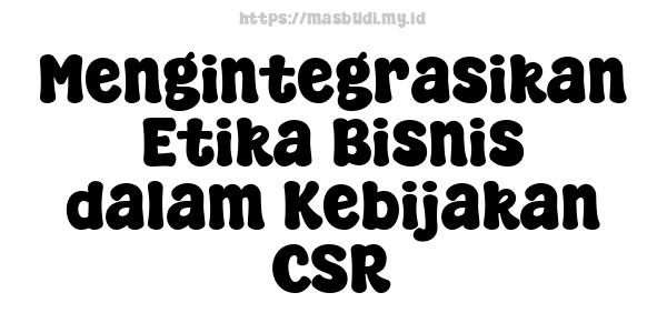 Mengintegrasikan Etika Bisnis dalam Kebijakan CSR