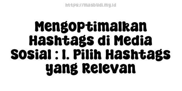 Mengoptimalkan Hashtags di Media Sosial : 1. Pilih Hashtags yang Relevan