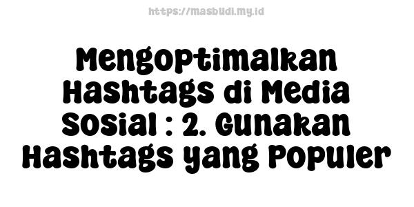 Mengoptimalkan Hashtags di Media Sosial : 2. Gunakan Hashtags yang Populer