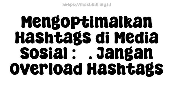 Mengoptimalkan Hashtags di Media Sosial : 5. Jangan Overload Hashtags