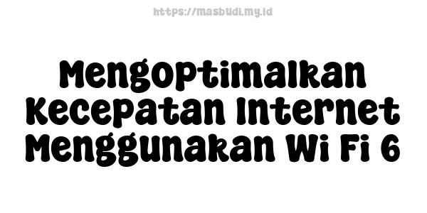 Mengoptimalkan Kecepatan Internet Menggunakan Wi-Fi 6