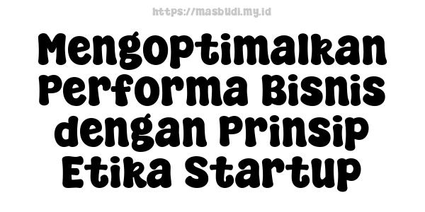 Mengoptimalkan Performa Bisnis dengan Prinsip Etika Startup