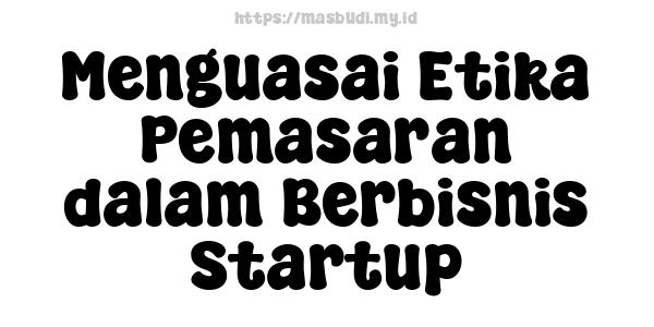 Menguasai Etika Pemasaran dalam Berbisnis Startup