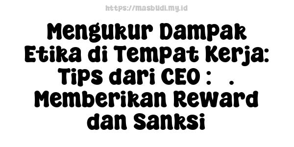 Mengukur Dampak Etika di Tempat Kerja: Tips dari CEO : 3. Memberikan Reward dan Sanksi