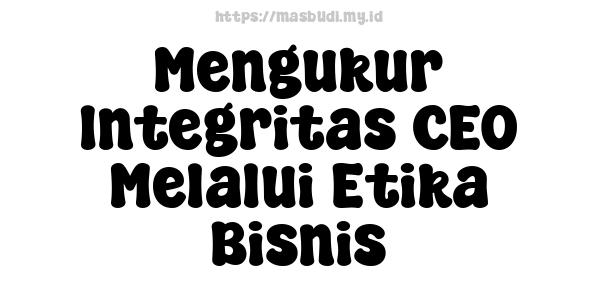 Mengukur Integritas CEO Melalui Etika Bisnis