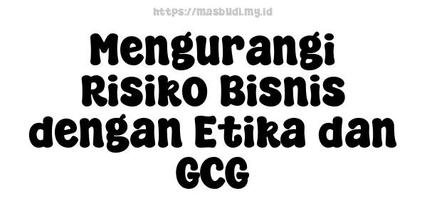 Mengurangi Risiko Bisnis dengan Etika dan GCG