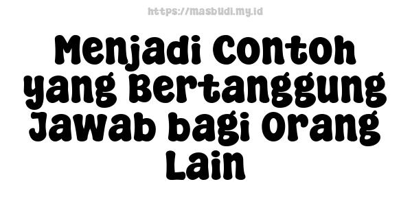 Menjadi Contoh yang Bertanggung Jawab bagi Orang Lain