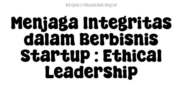 Menjaga Integritas dalam Berbisnis Startup : Ethical Leadership