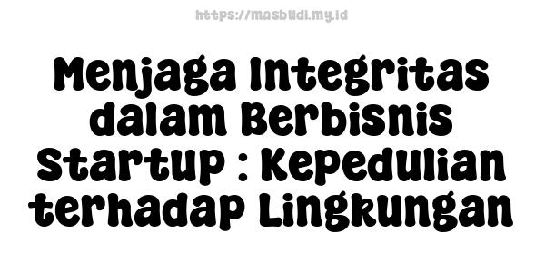 Menjaga Integritas dalam Berbisnis Startup : Kepedulian terhadap Lingkungan