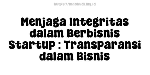 Menjaga Integritas dalam Berbisnis Startup : Transparansi dalam Bisnis