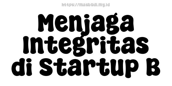 Menjaga Integritas di Startup B