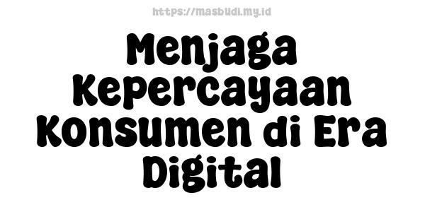 Menjaga Kepercayaan Konsumen di Era Digital