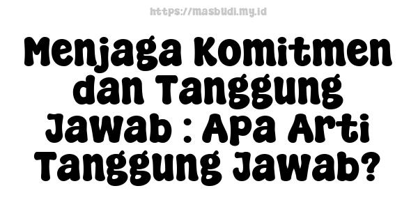 Menjaga Komitmen dan Tanggung Jawab : Apa Arti Tanggung Jawab?