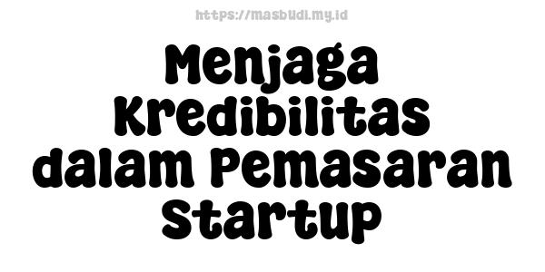 Menjaga Kredibilitas dalam Pemasaran Startup