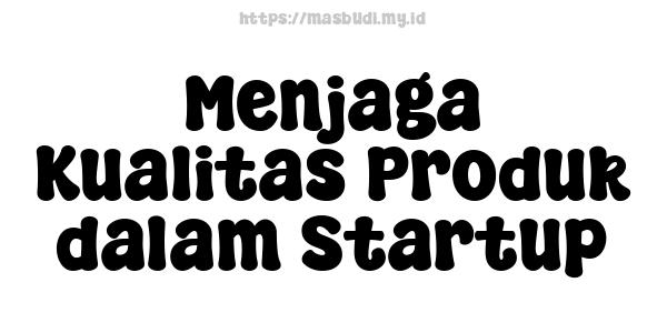 Menjaga Kualitas Produk dalam Startup