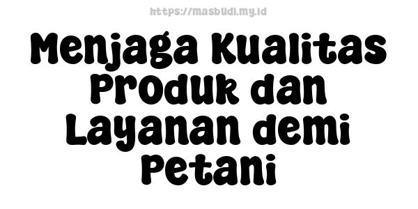 Menjaga Kualitas Produk dan Layanan demi Petani