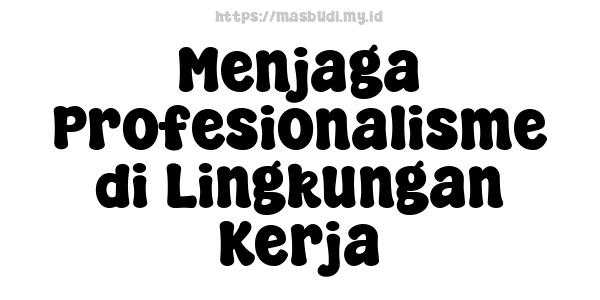 Menjaga Profesionalisme di Lingkungan Kerja