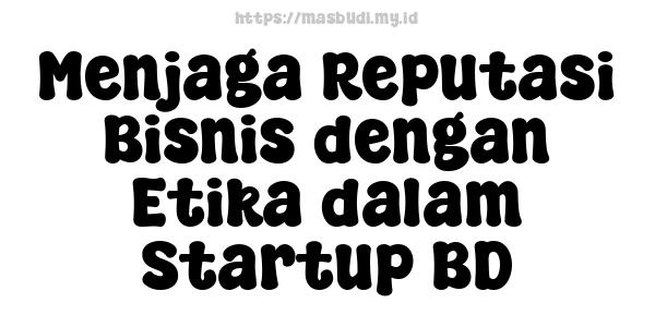 Menjaga Reputasi Bisnis dengan Etika dalam Startup BD