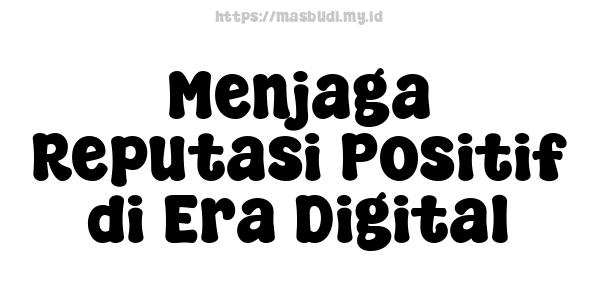 Menjaga Reputasi Positif di Era Digital