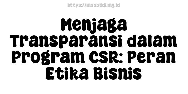 Menjaga Transparansi dalam Program CSR: Peran Etika Bisnis