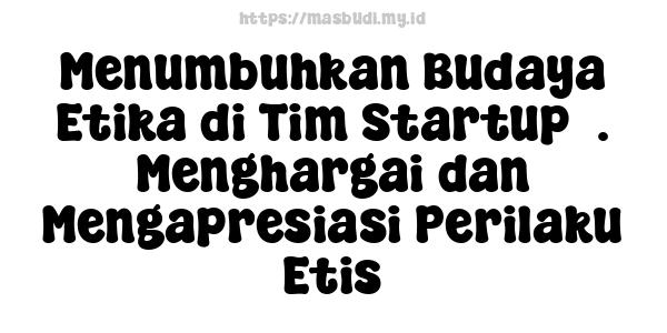 Menumbuhkan Budaya Etika di Tim Startup5. Menghargai dan Mengapresiasi Perilaku Etis