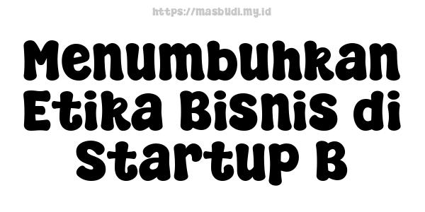 Menumbuhkan Etika Bisnis di Startup B