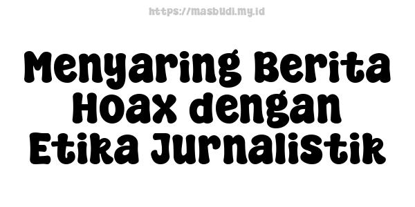 Menyaring Berita Hoax dengan Etika Jurnalistik