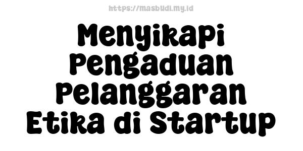 Menyikapi Pengaduan Pelanggaran Etika di Startup