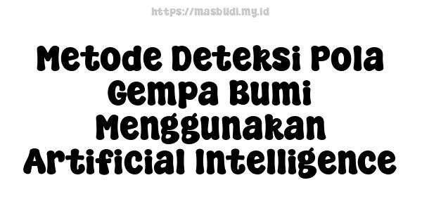 Metode Deteksi Pola Gempa Bumi Menggunakan Artificial Intelligence