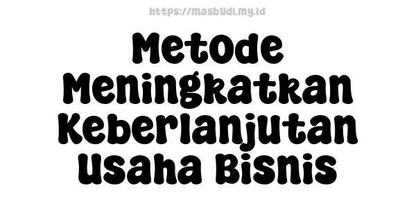 Metode Meningkatkan Keberlanjutan Usaha Bisnis