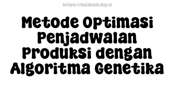 Metode Optimasi Penjadwalan Produksi dengan Algoritma Genetika