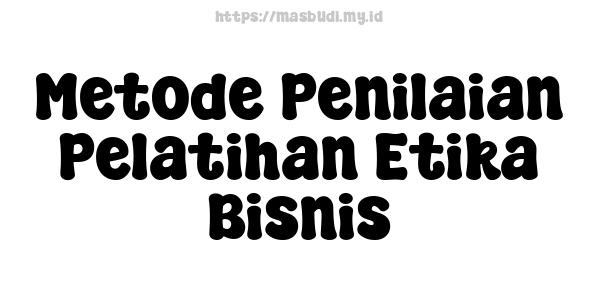 Metode Penilaian Pelatihan Etika Bisnis