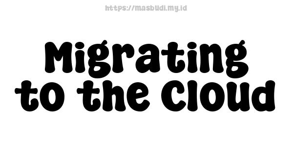 Migrating to the Cloud