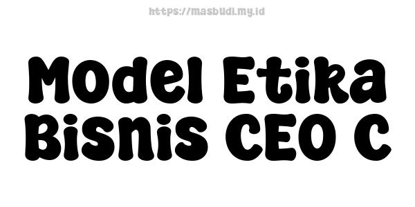 Model Etika Bisnis CEO C